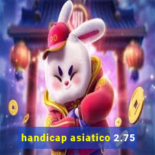 handicap asiatico 2.75